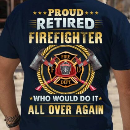 Proud Retired Firefighter Apparel - Would Do It Again