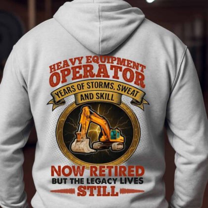 Retired Heavy Equipment Operator Hoodie – ‘Years of Storms, Sweat and Skill’